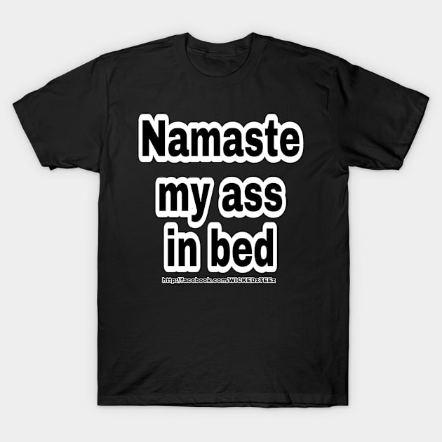 Namaste my ass in bed T-Shirt by Wicked9mm